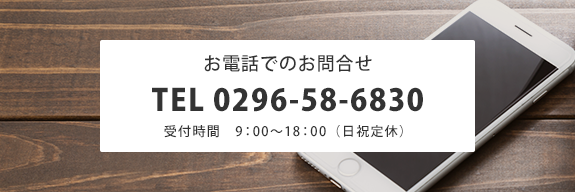 お電話でのお問合せ　TEL0296-58-6830　受付時間9:00～18:00（日祝定休）